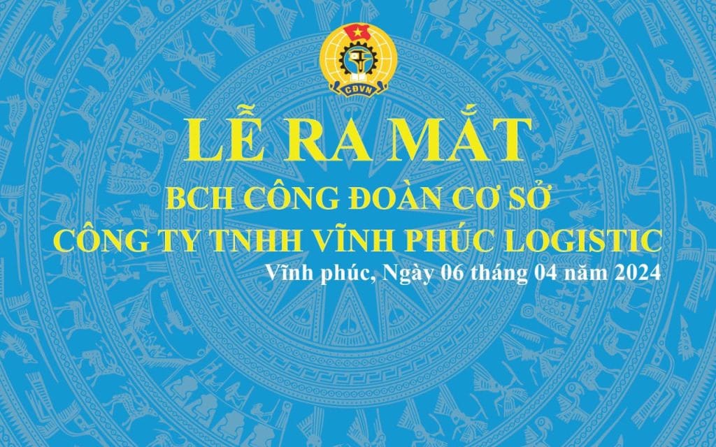 LỄ RA MẮT BAN CHẤP HÀNH CÔNG ĐOÀN CƠ SỞ CÔNG TY TNHH VĨNH PHÚC LOGISTICS