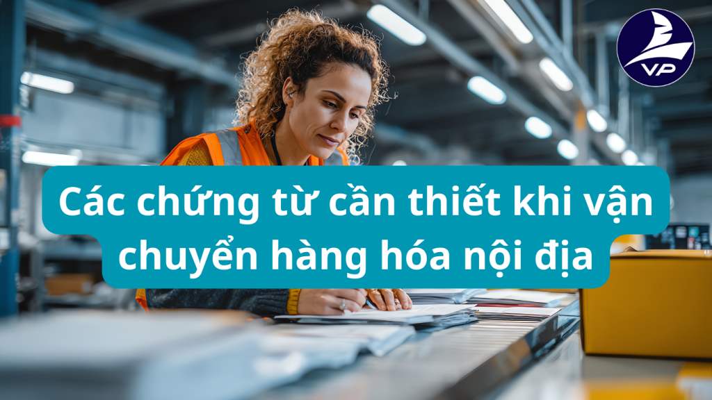 Các chứng từ cần thiết khi vận chuyển hàng hóa nội địa