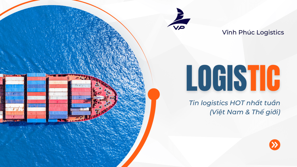Tóm tắt 5 xu hướng logistics HOT nhất tuần qua tại Việt Nam và Thế giới